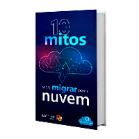 10 mitos sobre migrar para a nuvem